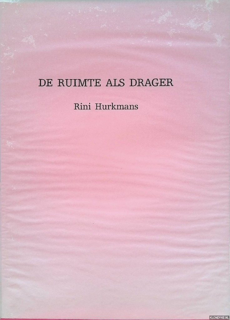 Hurkmans, Rini & Lon Robb - Rini Hurkmans: De ruimte als drager / Rini Hurkmans: The space as vehicle