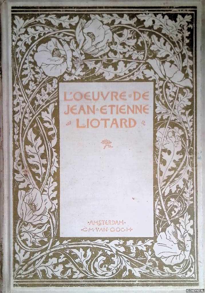 Humbert, Ed. & M. Alphonse Revilliod & J.W. R. Tilanus - La Vie et les Oeuvres de Jean Etienne Liotard (1702-1789)