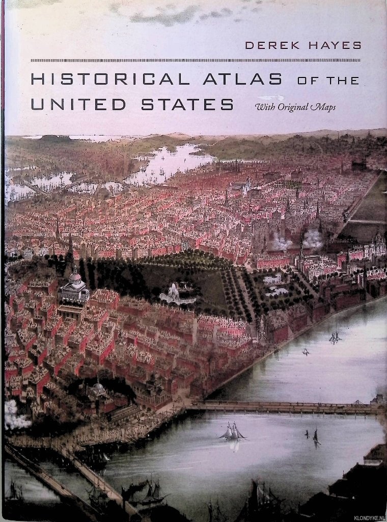 Hayes, Derek - Historical Atlas of the United States. With Original Maps