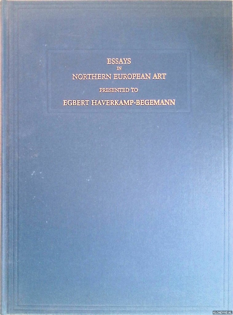 Ainsworth, Maryan Wynn - a.o. - Essays in northern European art presented to Egbert Haverkamp-Begemann on his sixtieth birthday