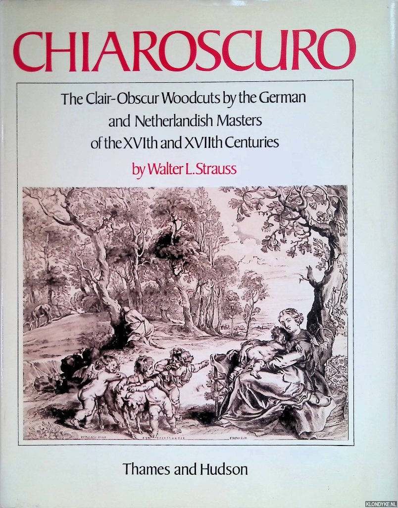 Chiaroscuro: The Clair-Obscur Woodcuts by the German and Netherlandish Masters of the XVIth and XVIIth Centuries - Strauss, Walter L.