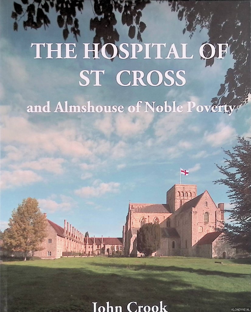 Crook, John (text and photographs by) - The Hospital of St Cross: and Almshouse of Noble Poverty