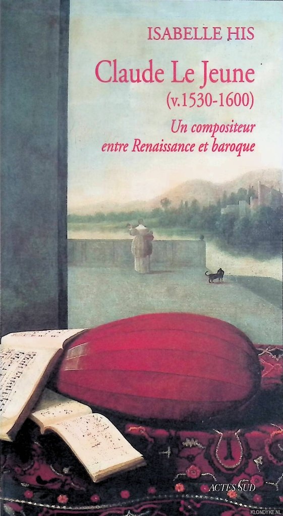 His, Isabelle - Claude Le Jeune (v. 1530-1600). Un compositeur entre Renaissance et baroque