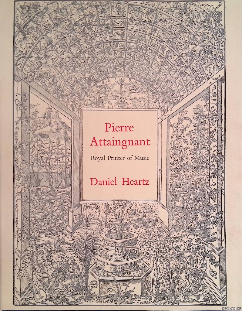 Pierre Attaingnant Royal Printer of Music. A Historical Study and Bibliographical Catalogue - Heartz, Daniel
