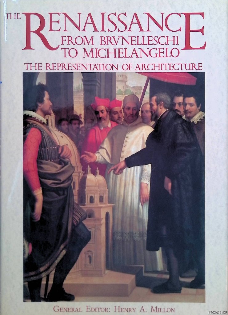 Millon, Henry A. & Vittorio Magnago Lampugnani - Renaissance Architecture from Brunelleschi to Michelangelo. The representation of architecture
