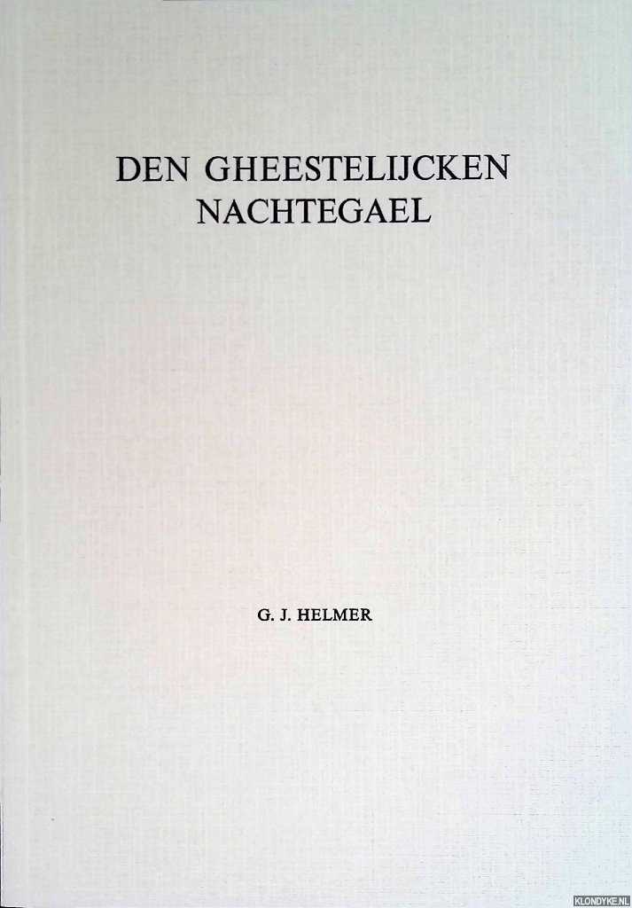 Helmer, G.J. - Den Gheestelijcken Nachtegael. Een liedboek uit de zeventiende eeuw + Bijlage