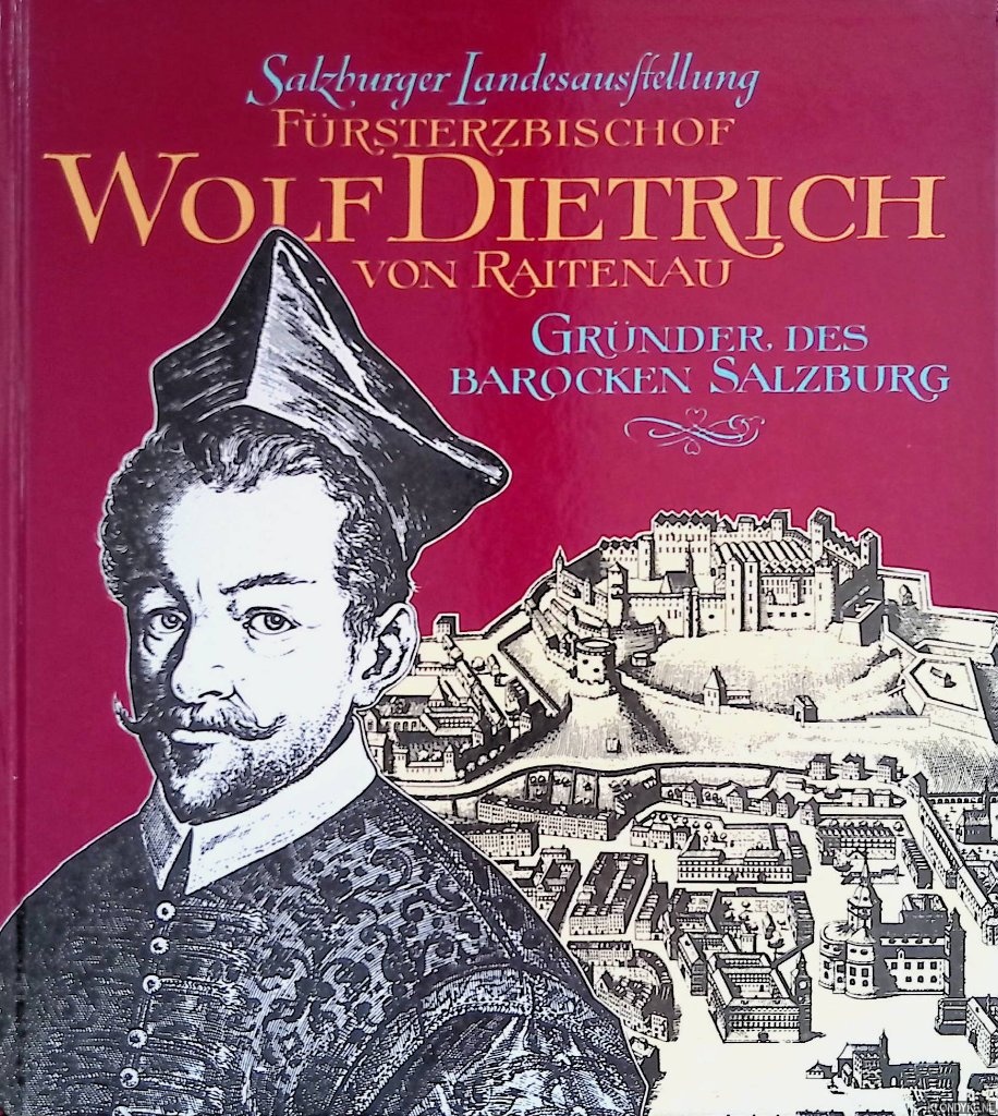 Engelsberger, Ulrike & Franz Wagner (editors) - Frsterzbischof Wolf Dietrich von Raitenau. Grnder des barocken Salzburg