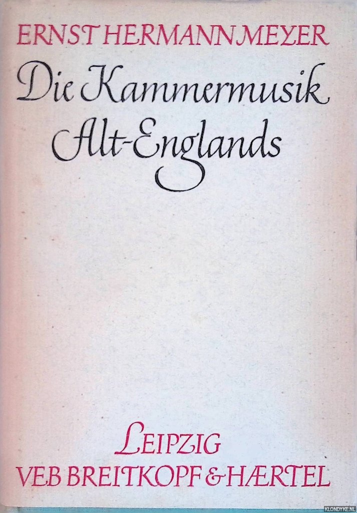 Meyer, Ernst Hermann - Die Kammermusik Alt Englands, vom Mittelalter bis zum Tode Henry Purcells