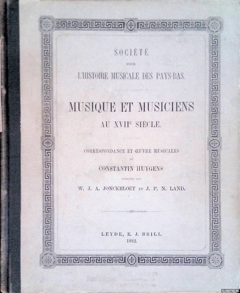 Jonckbloet, W.J.A. & J.P.N. Land - Socit pour l'histoire musicale des Pays-Bas: Musique et musiciens au XVIIe sicle. Correspondance et oeuvre musicales de Constantin Huygens