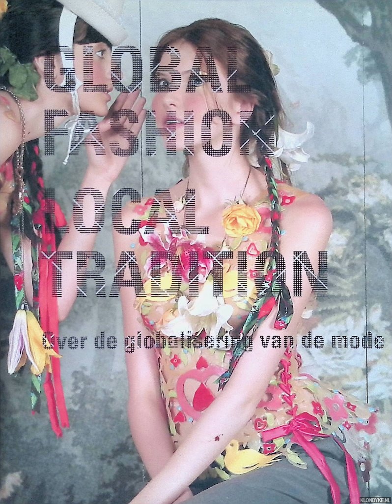 Teunissen, Jos - Global Fashion. Local Tradition: Over globalisering van mode
