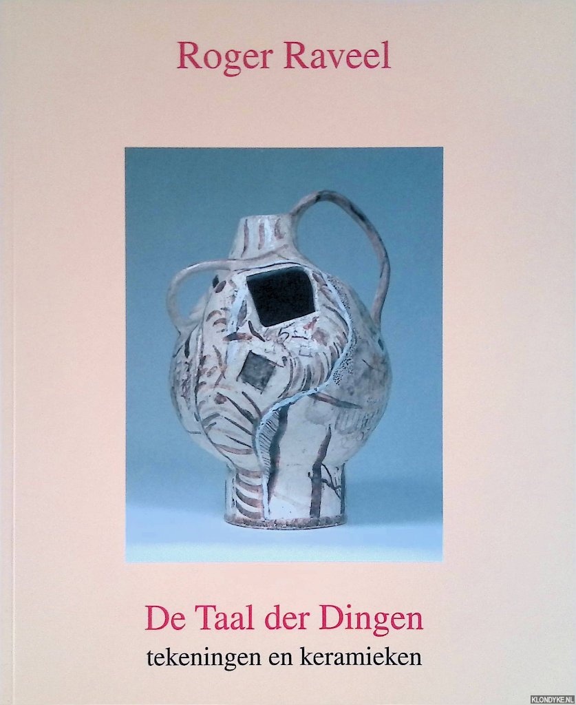 Raveel, Roger - Roger Raveel: De Taal der Dingen: tekeningen en keramieken