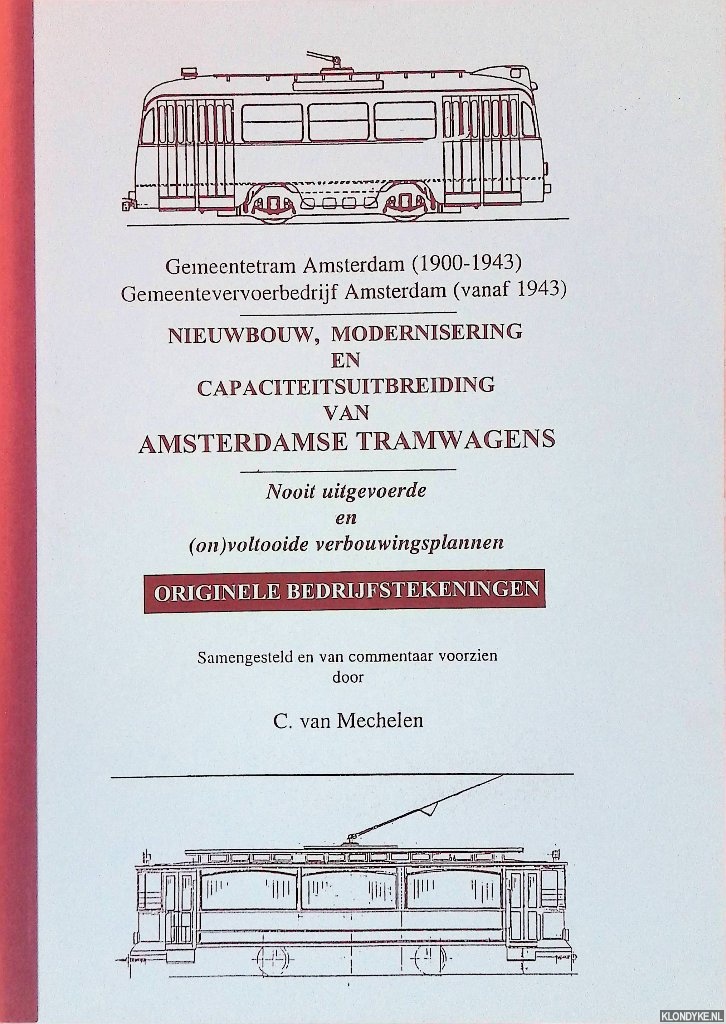 Mechelen, C. van (samengesteld en van commentaar voorzien door) - Gemeentetram Amsterdam (1900-1943); Gemeentevervoerbedrijf Amsterdam (vanaf 1943). Nieuwbouw, modernisering en capaciteitsuitbreiding van Amsterdamse tramwagens. Nooit uitgevoerde en (on)voltooide verbouwingsplannen; orignele bedrijfstekeningen