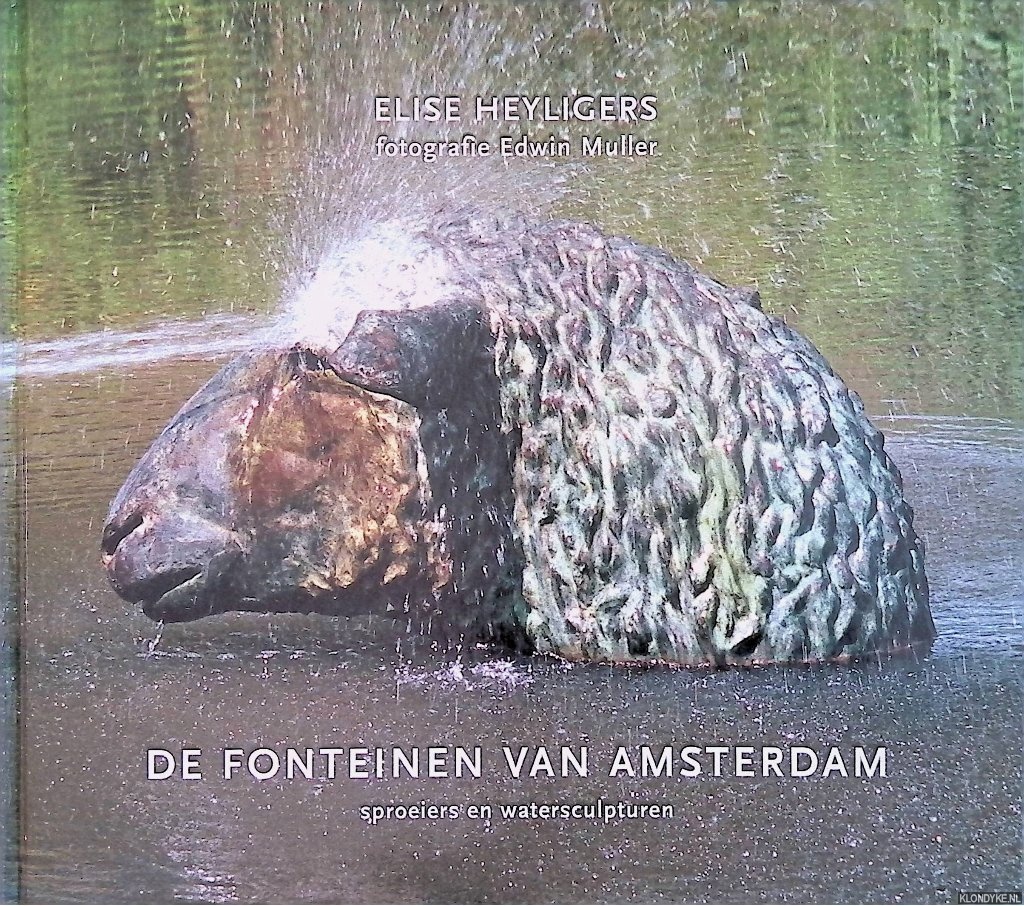 Heyligers, Elise - De fonteinen van Amsterdam. Spoeiers en watersculpturen