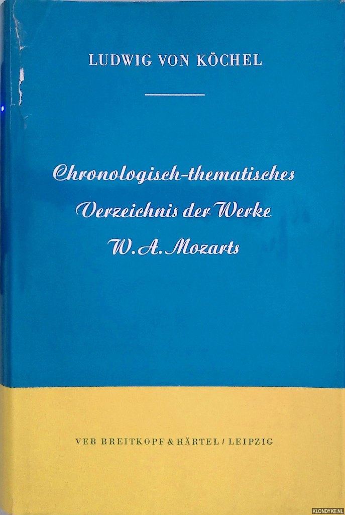 Kchel, Ludwig von - Chronologisch-thematisches Verzeichnis der Werke W. A. Mozarts. Nebst Angabe der verlorengegangenen, angefangenen, bertragenen, zweifelhaften und unterschobenen Kompositionen