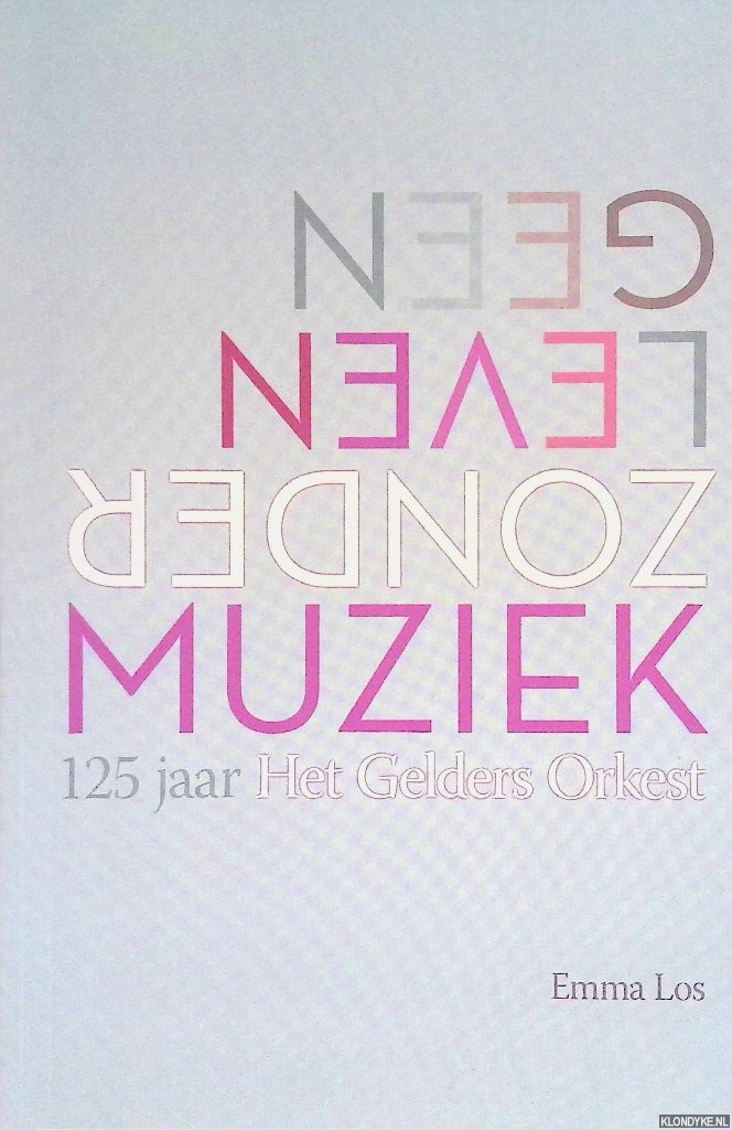 Los, Emma - Geen leven zonde rmuziek: 125 jaar Het Gelders Orkest