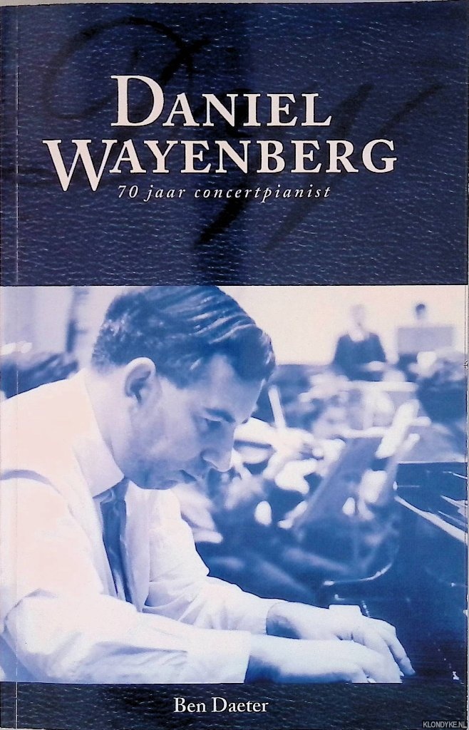 Daeter, Ben - Daniel Wayenberg 70 jaar concertpianist *GESIGNEERD*