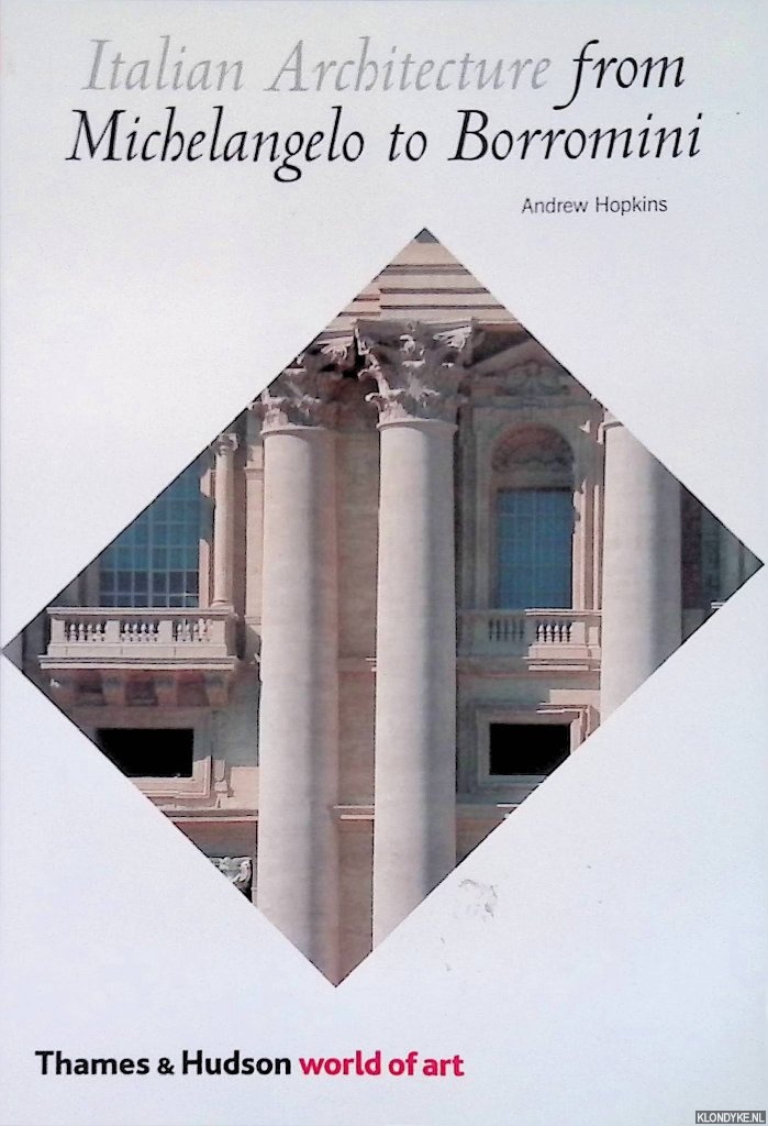 Hopkins, Andrew - Italian Architecture. From Michelangelo to Borromini