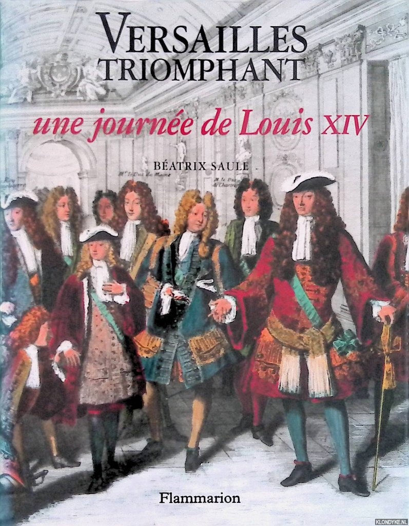 Saule, Batrice - Versailles triomphant: une journe de Louis XIV