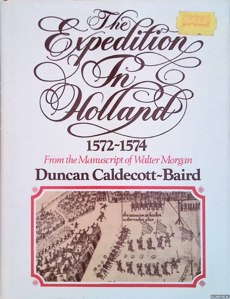 Caldecott- Baird, Duncan N. & Walter Morgan - Expedition in Holland, 1572-74: From the Manuscript of Walter Morgan
