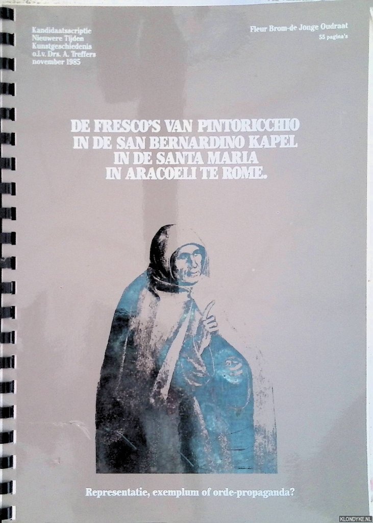Brom-de Jonge Oudraat, Fleur - De fresco's van pintoricchio in de San Bernardino Kapel in de Santa Maria in Aracoeli te Rome. Representatie, exemplum of orde-propaganda?