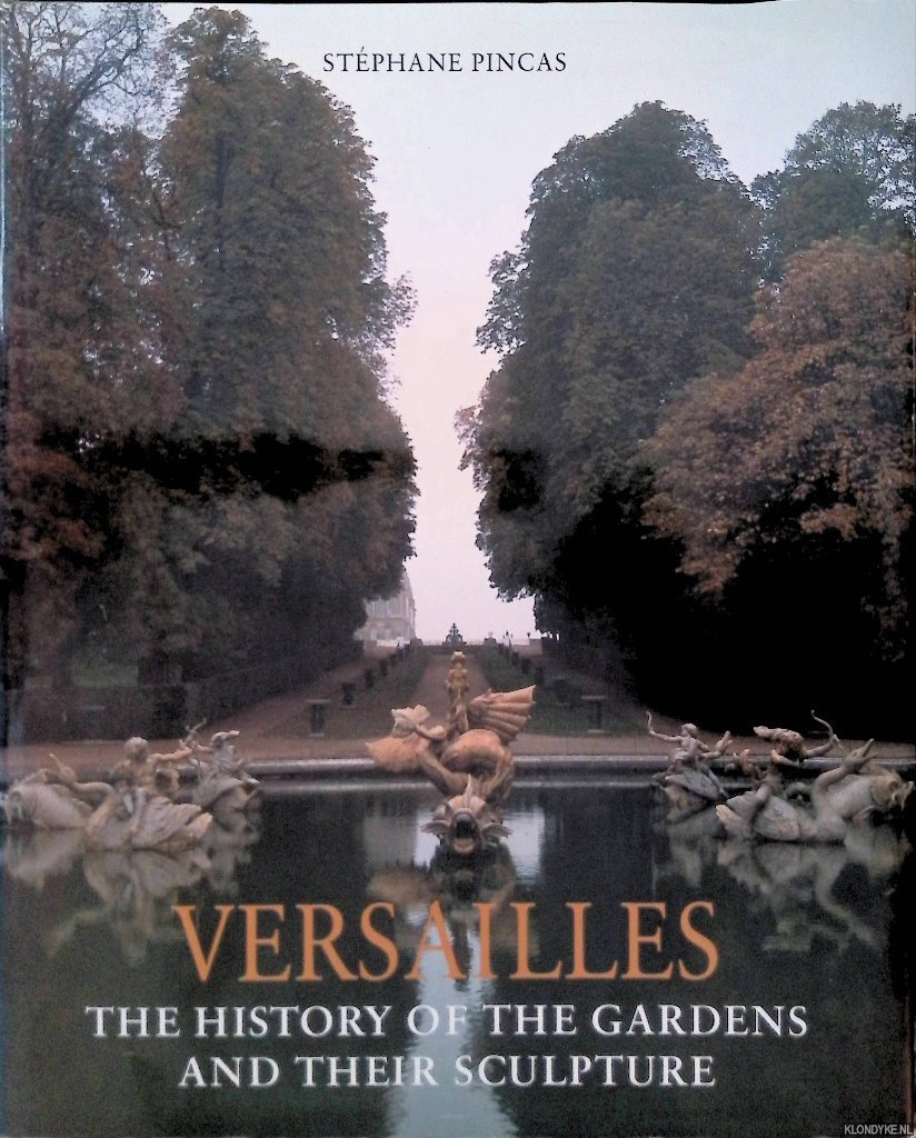 Pincas, Stphane - Versailles: The History of the Gardens and Their Sculpture