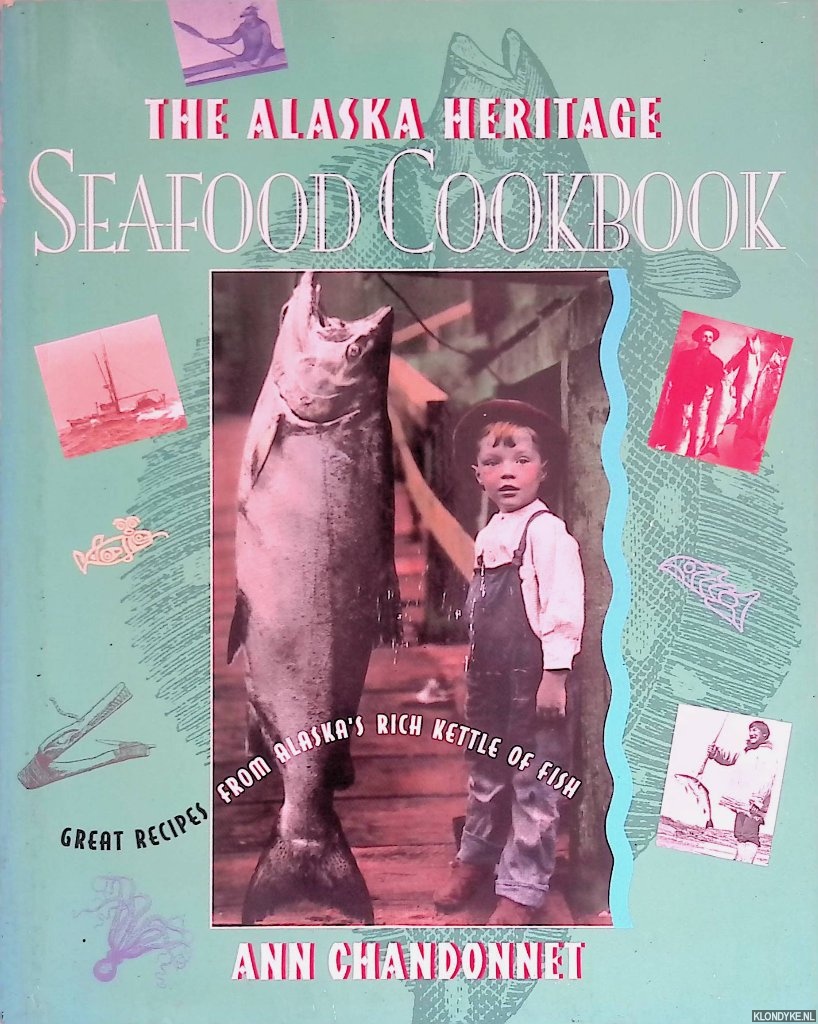 Chandonnet, Ann - Alaska Heritage Seafood Cookbook. Great Recipes from Alaska's Rich Kettle of Fish