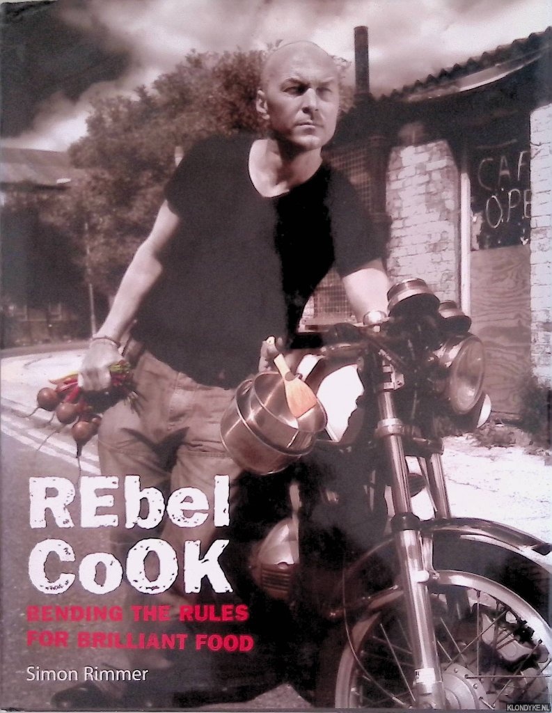 Rimmer, Simon - Rebel cook: bending the rules for briljant food