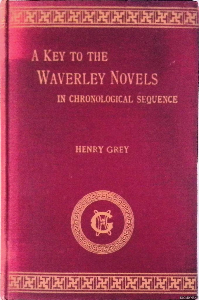 Grey, Henry - A Key to the Waverley Novels in Chronological Sequence with Index of the Principal Characters