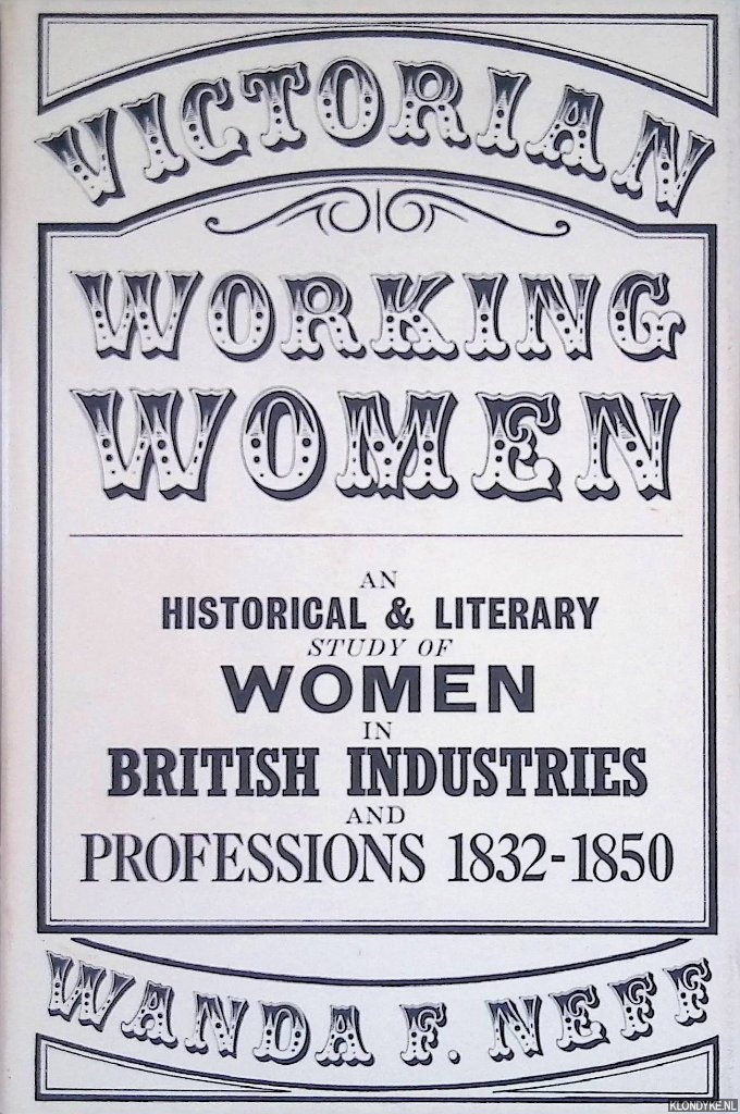 Neff, Wanda F. - Victorian Working Women - An historical and literary study of women in British industries and professions 1832-1850