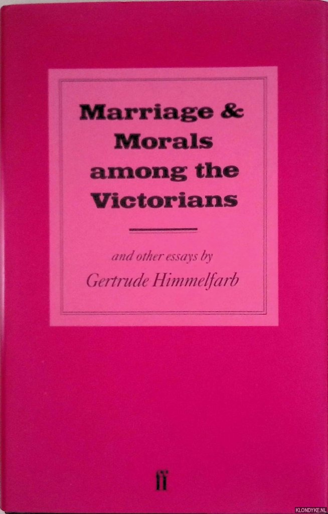 Himmelfarb, Gertrude - Marriage and Morals Among the Victorians and Other Essays