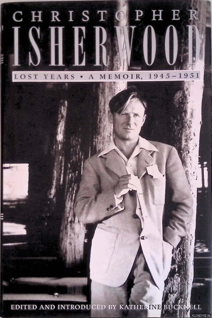 Isherwood, Christopher & Katherine Bucknell (edited and introduced by) - Lost Years: A Memoir, 1945-1951