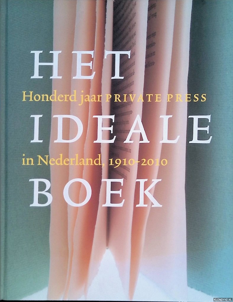 Capelleveen, Paul van - Het ideale boek: honderd jaar private press in Nederland 1910-2010