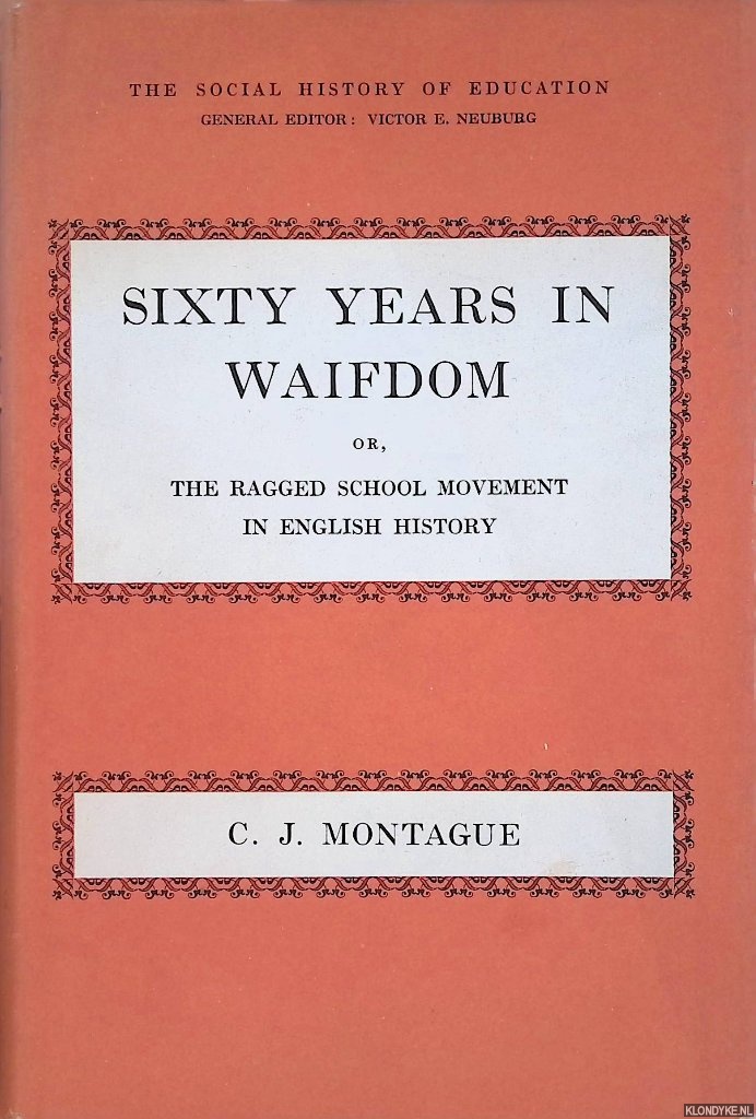 Montague, C.J. - Sixty Years in Waifdom Or, The Ragged School Movement in English History
