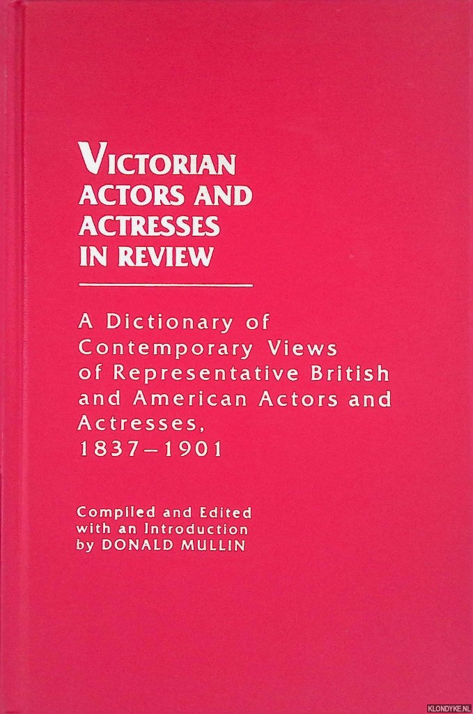 Mullin, Donald - Victorian Actors and Actresses in Review: A Dictionary of Contemporary Views of Representative British and American Actors and Actresses, 1837-1901