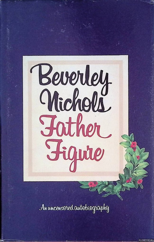 Nichols, Beverley - Father figure, an uncensored autobiography