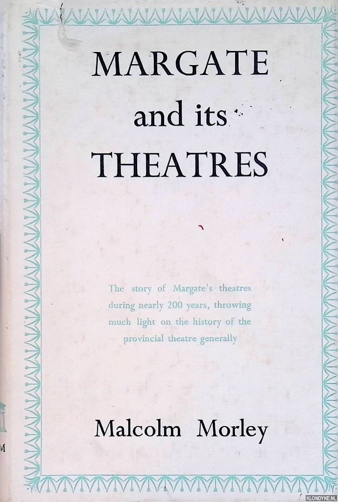Morley, Malcolm - Margate and its Theatres 1730-1965
