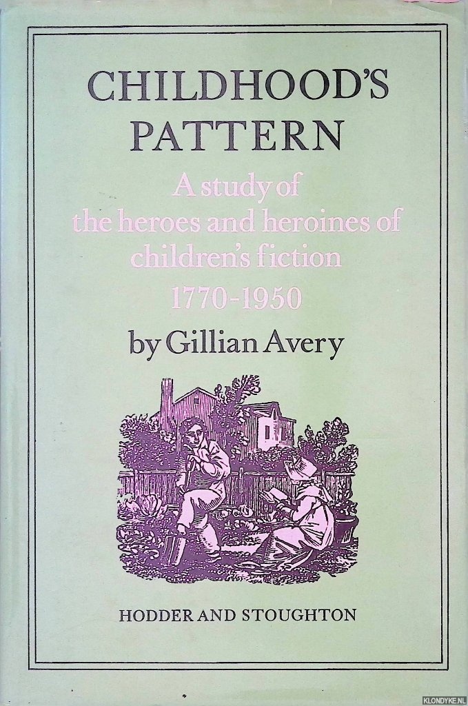 Avery, Gillian - Childhood's pattern. A study of the heroes and heroines of children's fiction 1770-1950