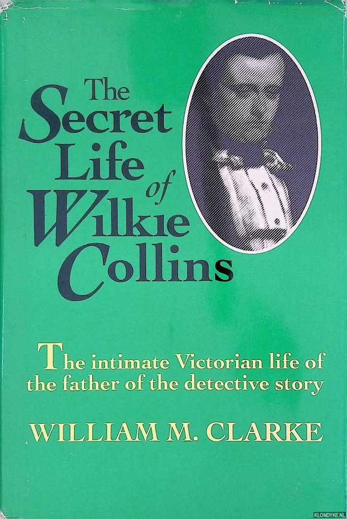 Clarke, William M. - The Secret Life of Wilkie Collins