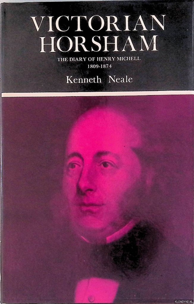 Neale, Kenneth - Victorian Horsham: Diary of Henry Michell, 1809-74