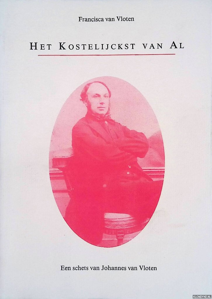 Vloten, Francisca van - Het kostelijckst van al. Een schets van Johannes van Vloten *GESIGNEERD*