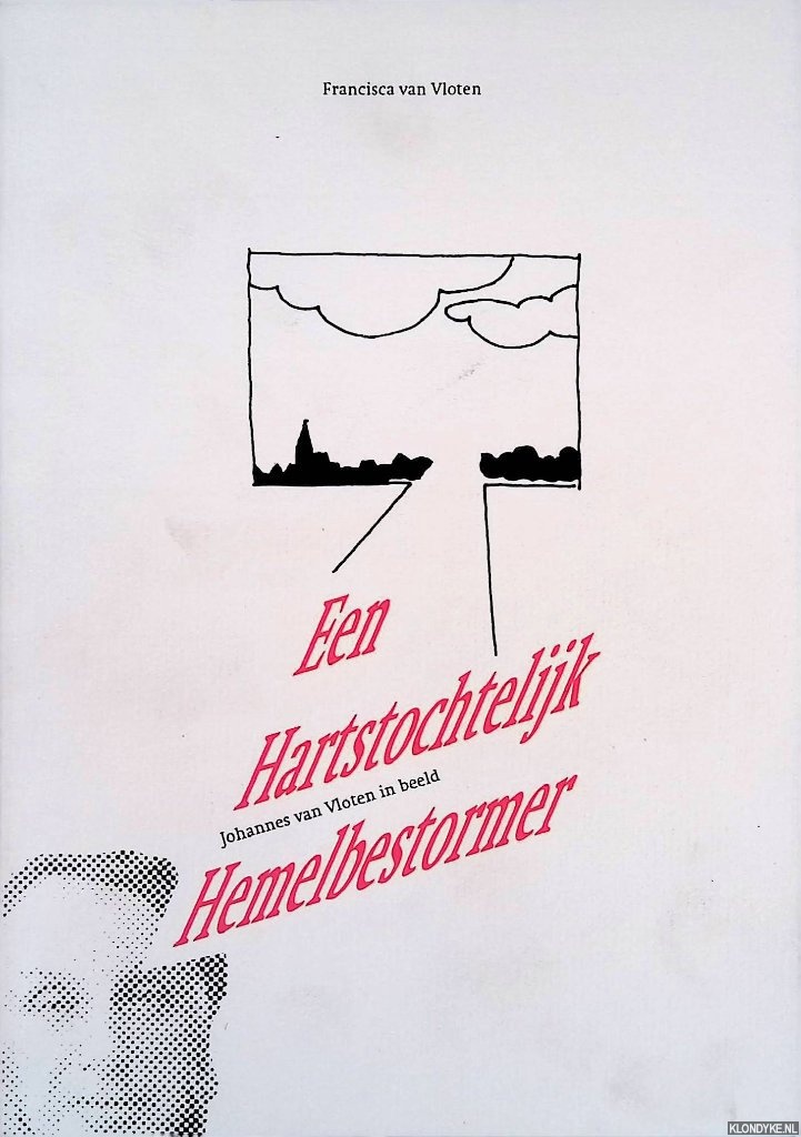 Vloten, Francisca van - Een hartstochtelijk hemelbestormer. Johannes van Vloten in beeld