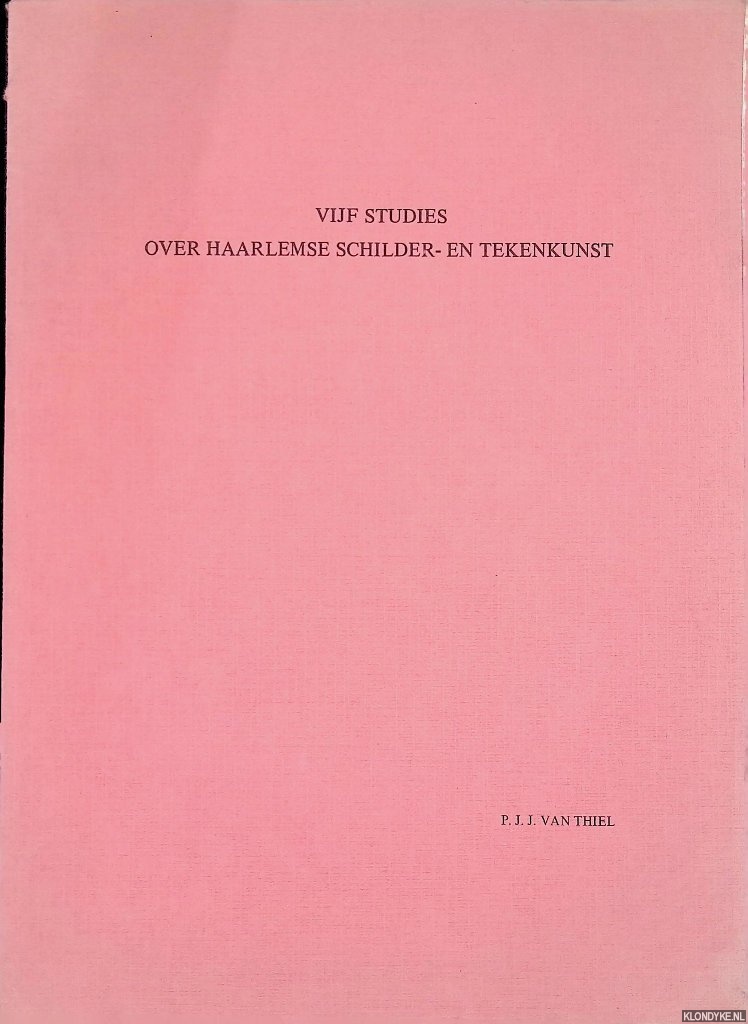 Thiel, P.J.J. van - Vijf studies over Haarlemse schilder- en tekenkunst