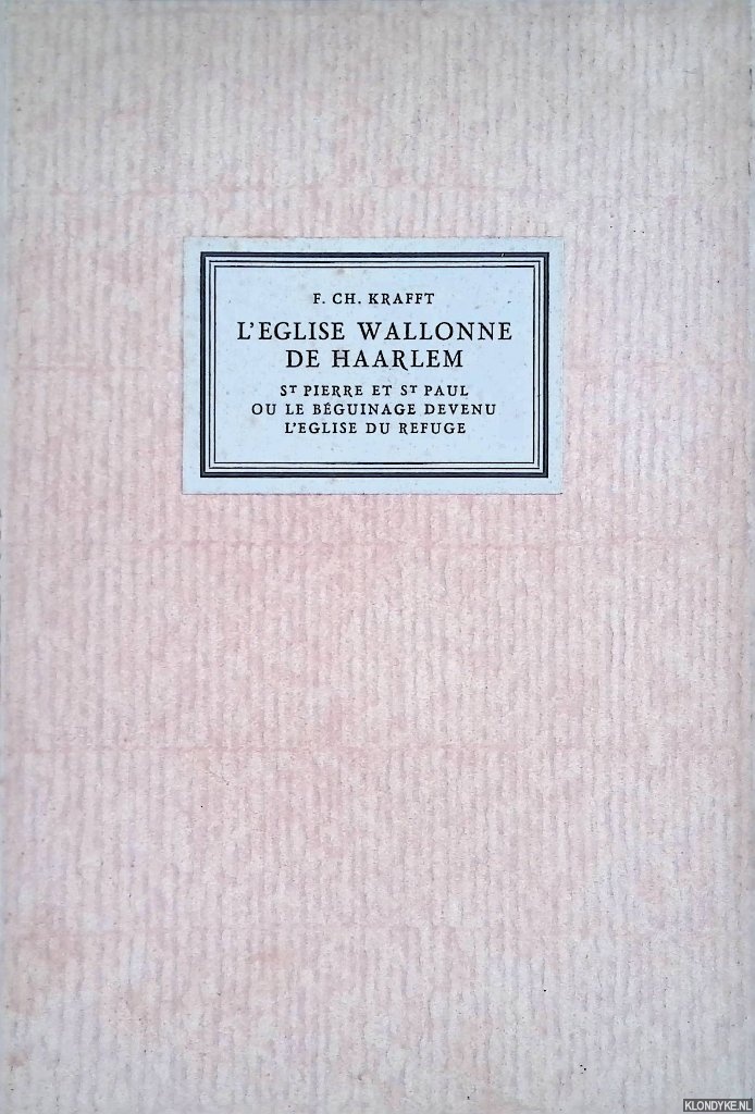 Krafft, Ferdinand Charles - L'Eglise wallonne de Haarlem: St Pierre et St Paul ou le Bguinage devenu l'Eglise du Refuge. A l'occasion du 350e anniversaire de l'Eglise wallonne