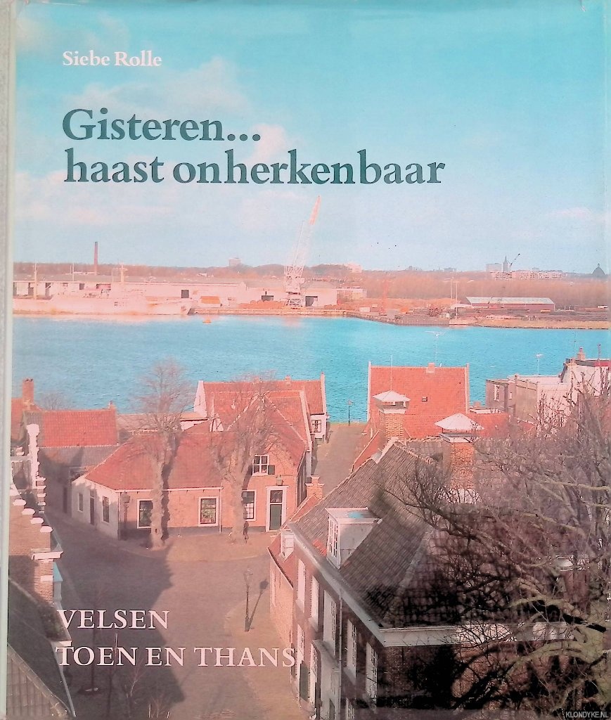 Rolle, Siebe - Gisteren. . . Haast onherkenbaar. Velsen toen en thans