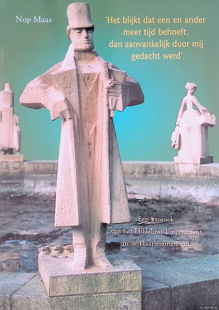 Maas, Nop - Het blijkt dat een en ander meer tijd behoeft, dan aanvankelijk door mij gedacht werd. Een kroniek van het Hildebrand-monument in de Haarlemmerhout