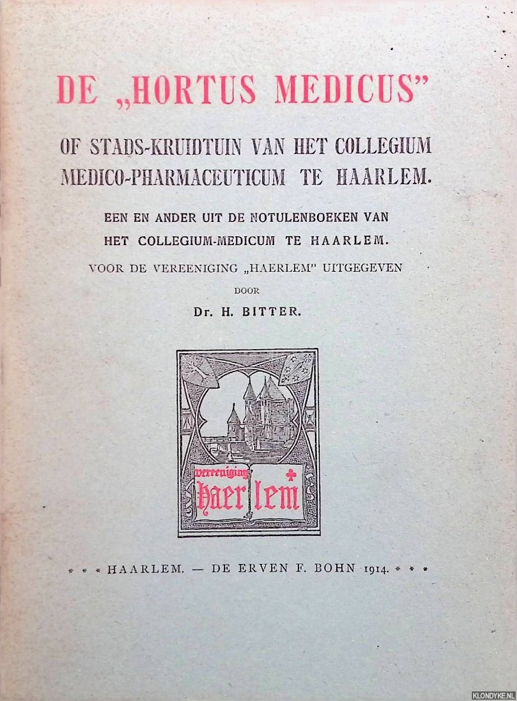Bitter, H. - De 'Hortus Medicus' of stads-kruidtuin van het Collegium Medico-Parmaceuticum te Haarlem. Een en ander uit de notulenboeken van het collegium-medicum te Haarlem