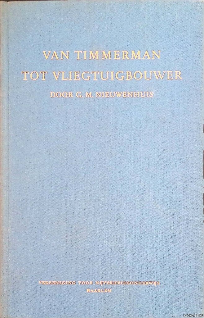 Nieuwenhuis, G.M. - Van timmerman tot vliegtuigbouwer. Een halve eeuw technisch vakonderwijs in Haarlem