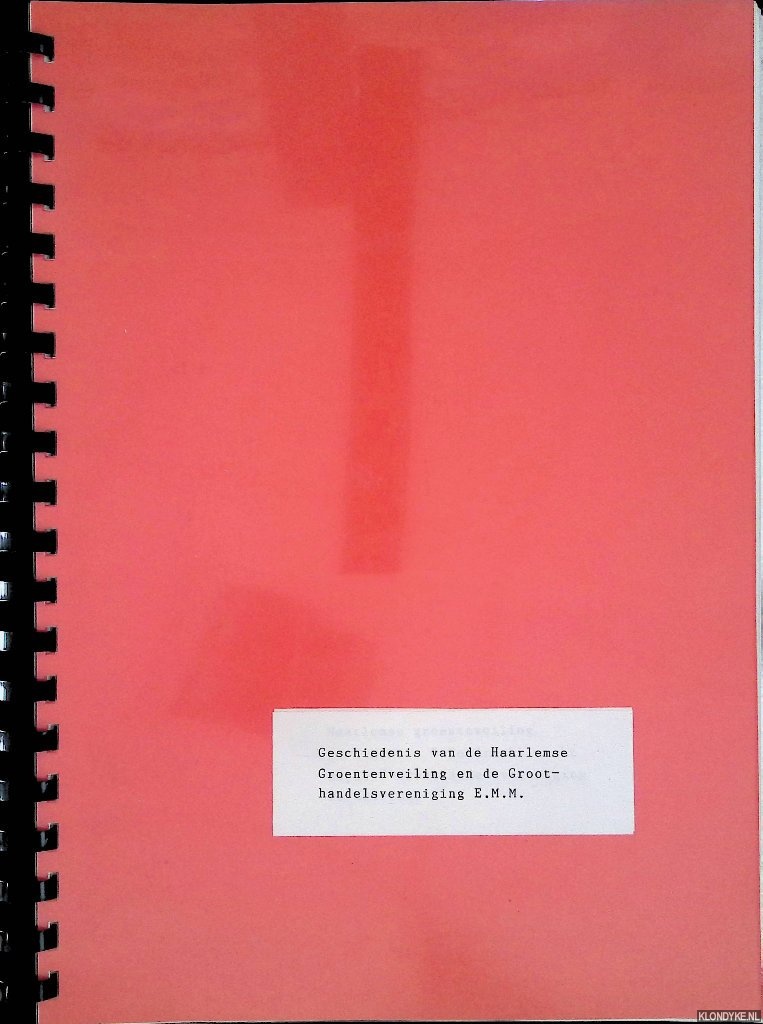 Bakker, Cor - Geschiedenis van de Haarlemse Groentenveiling en de Groothandelsvereniging E.M.M.
