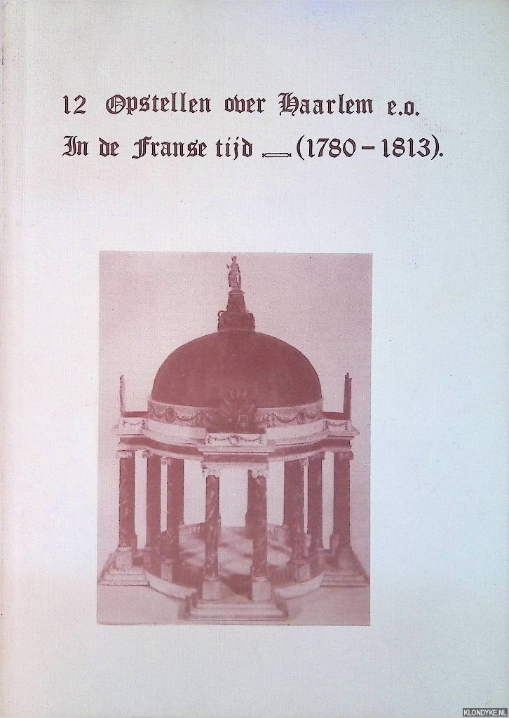 Stock, Ingrid & Hans van Felius & Bert Sliggers (inleiding) - 12 opstellen over Haarlem e.o. in de Franse Tijd (1780-1813). Studies t.b.v. de tentoonstelling Een kalme omwenteling, Fran Halsmuseum, Haarlem, 1983