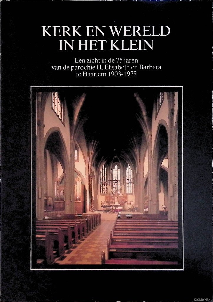 Huibers, Jac. (voorwoord) - Kerk en wereld in het klein. Een zicht in 75 jaren van de parochie H. Elisabeth en Barbara te Haarlem 1903-1975
